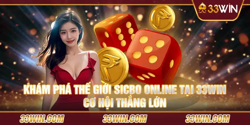 Khám phá thế giới sicbo online tại 33Win: Cơ hội thắng lớn