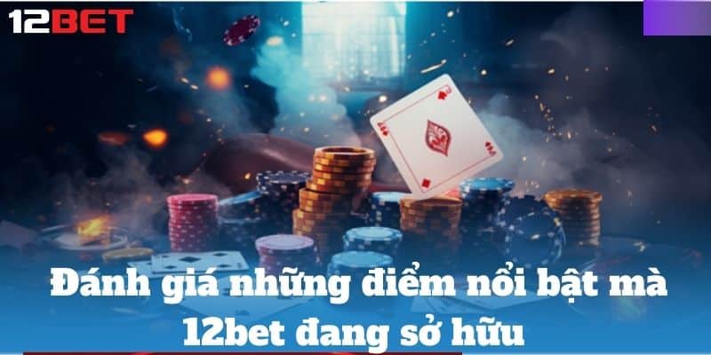 Đánh giá những điểm nổi bật mà 12bet đang sở hữu 