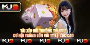 Tài xỉu đổi thưởng tại Mu9 – Cơ hội trúng lớn với tỷ lệ cực cao