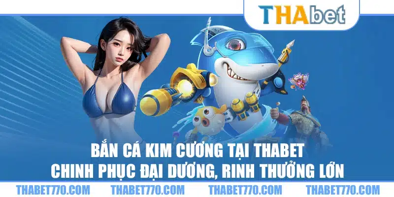 Bắn cá kim cương tại Thabet - Chinh phục đại dương, rinh thưởng lớn